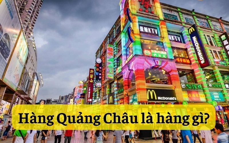 Hàng Quảng Châu là gì?