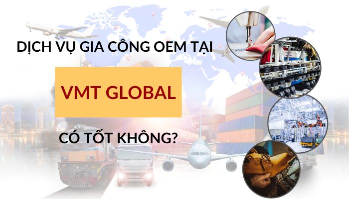 Tại sao nên chọn dịch vụ gia công OEM tại VMT Global?